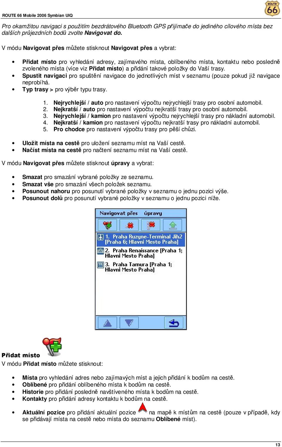 přidání takové položky do Vaší trasy. Spustit navigaci pro spuštění navigace do jednotlivých míst v seznamu (pouze pokud již navigace neprobíhá. Typ trasy > pro výběr typu trasy. 1.