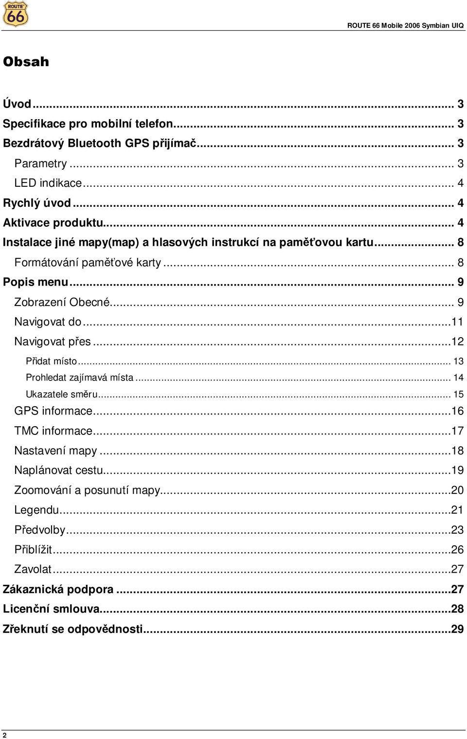 ..11 Navigovat přes...12 Přidat místo... 13 Prohledat zajímavá místa... 14 Ukazatele směru... 15 GPS informace...16 TMC informace...17 Nastavení mapy.