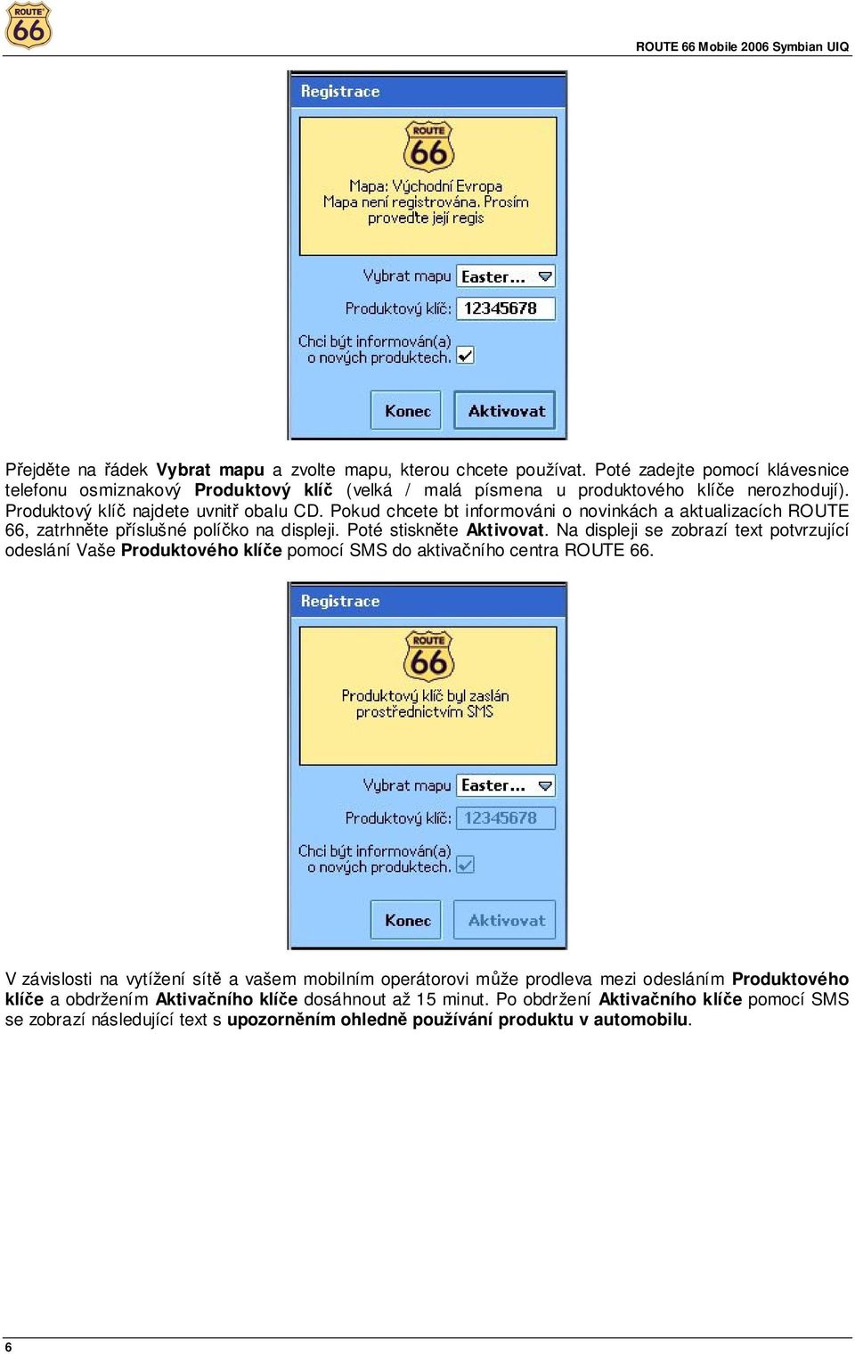 Na displeji se zobrazí text potvrzující odeslání Vaše Produktového klíče pomocí SMS do aktivačního centra ROUTE 66.