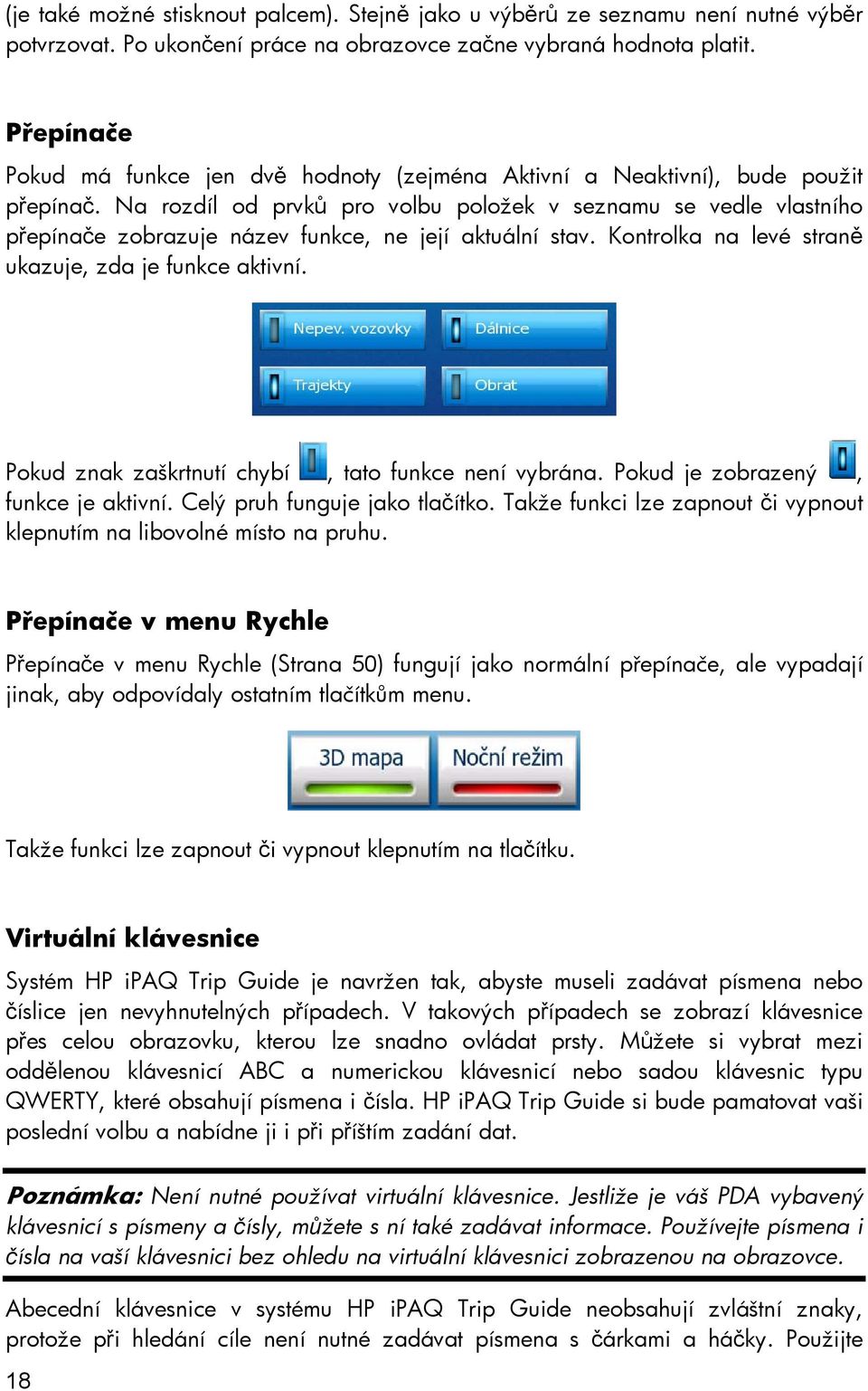 Na rozdíl od prvků pro volbu položek v seznamu se vedle vlastního přepínače zobrazuje název funkce, ne její aktuální stav. Kontrolka na levé straně ukazuje, zda je funkce aktivní.