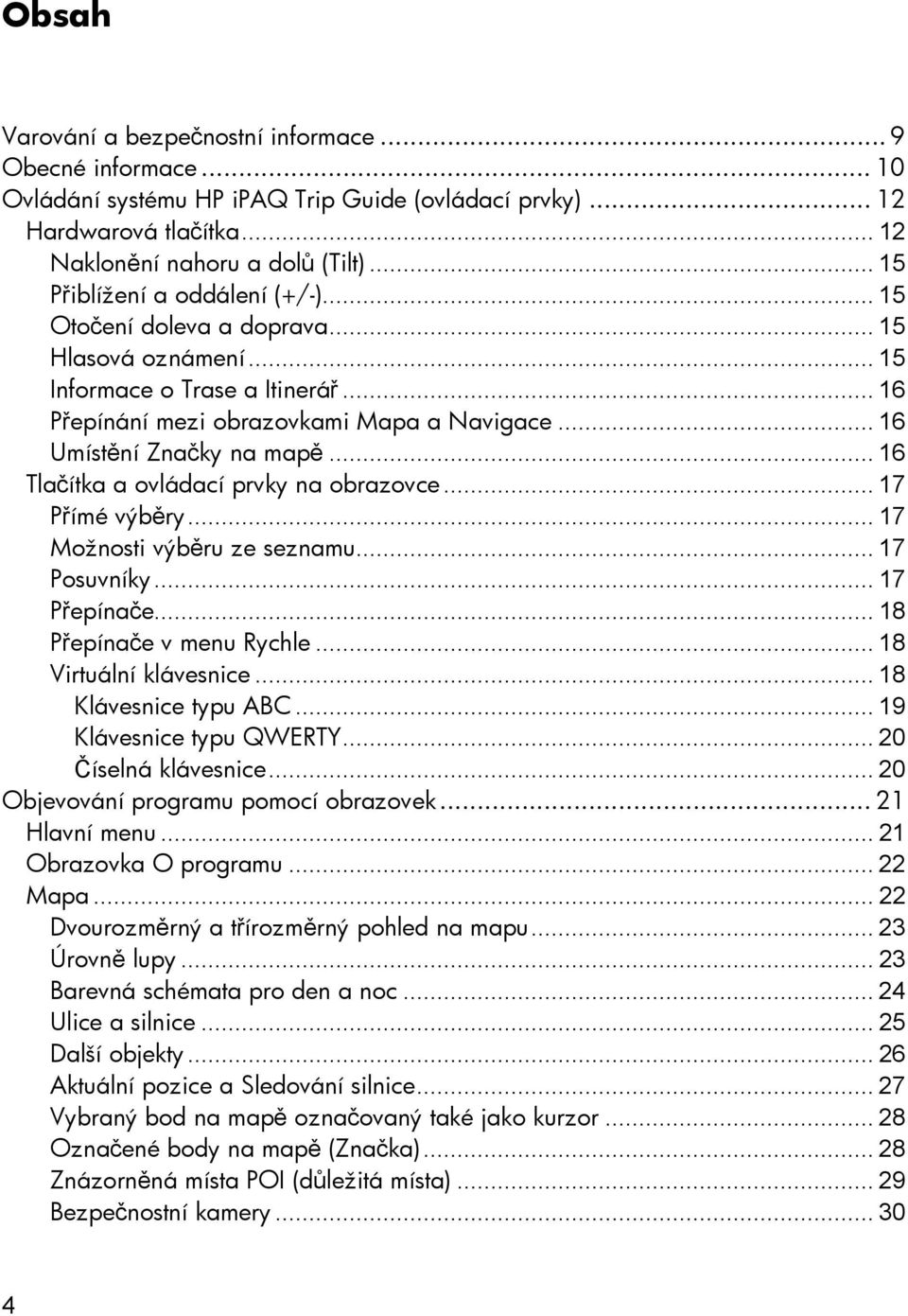 .. 16 Tlačítka a ovládací prvky na obrazovce... 17 Přímé výběry... 17 Možnosti výběru ze seznamu... 17 Posuvníky... 17 Přepínače... 18 Přepínače v menu Rychle... 18 Virtuální klávesnice.