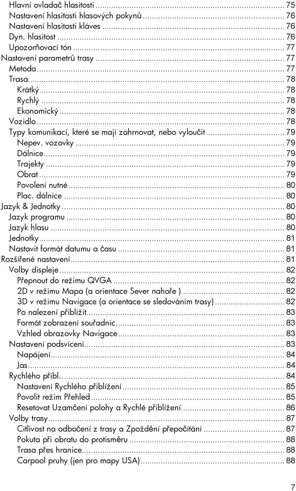 .. 79 Povolení nutné... 80 Plac. dálnice... 80 Jazyk & Jednotky... 80 Jazyk programu... 80 Jazyk hlasu... 80 Jednotky... 81 Nastavit formát datumu a času... 81 Rozšířené nastavení... 81 Volby displeje.