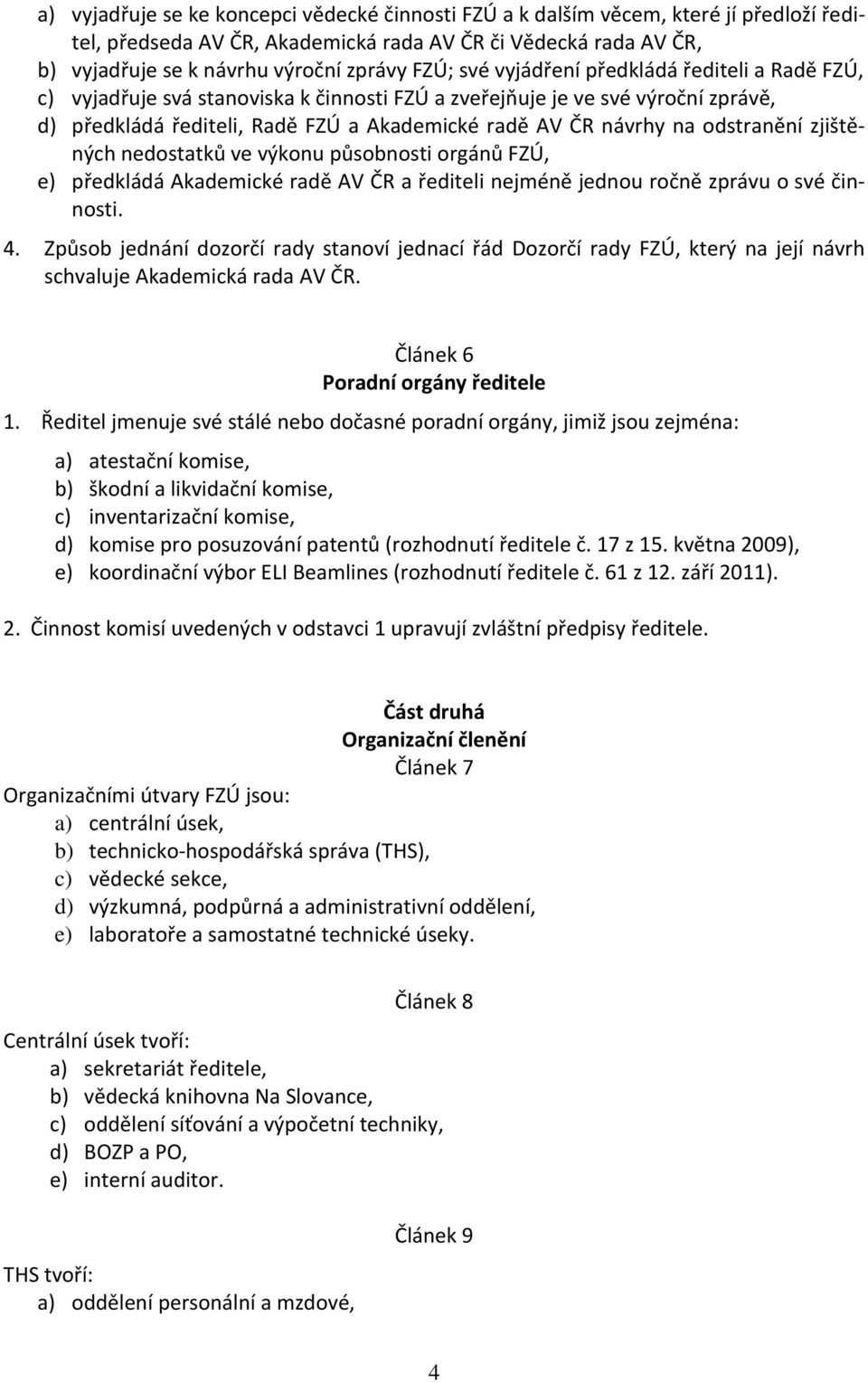 zjiště- ý h edostatků ve výko u půso osti orgá ů F)Ú, e) předkládá Akade i ké radě AV ČR a řediteli ej é ě jed ou roč ě zprávu o své činnosti. 4.