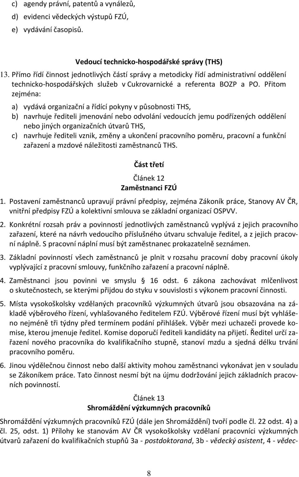 Přito zej é a: a) v dává orga izač í a řídí í pok v půso osti THS, b) avrhuje řediteli j e ová í e o odvolá í vedou í h je u podříze ý h odděle í e o ji ý h orga izač í h útvarů THS, c) avrhuje