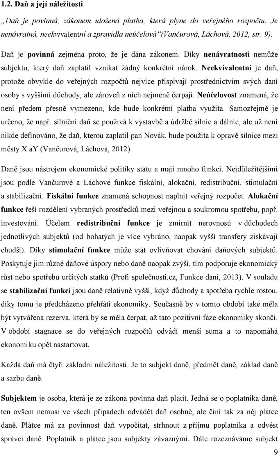 Neekvivalentní je daň, protože obvykle do veřejných rozpočtů nejvíce přispívají prostřednictvím svých daní osoby s vyššími důchody, ale zároveň z nich nejméně čerpají.