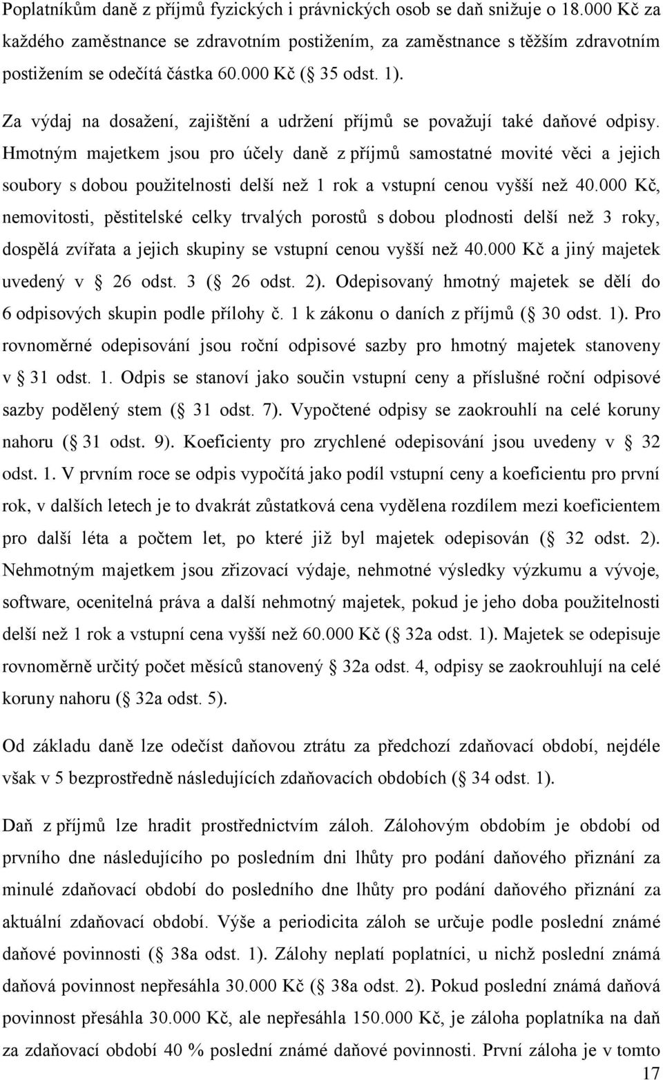 Hmotným majetkem jsou pro účely daně z příjmů samostatné movité věci a jejich soubory s dobou použitelnosti delší než 1 rok a vstupní cenou vyšší než 40.