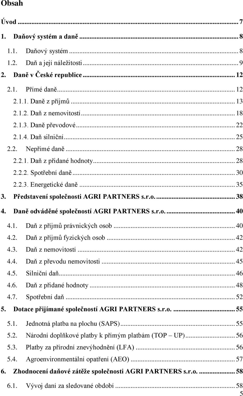 Představení společnosti AGRI PARTNERS s.r.o.... 38 4. Daně odváděné společností AGRI PARTNERS s.r.o.... 40 4.1. Daň z příjmů právnických osob... 40 4.2. Daň z příjmů fyzických osob... 42 4.3. Daň z nemovitostí.