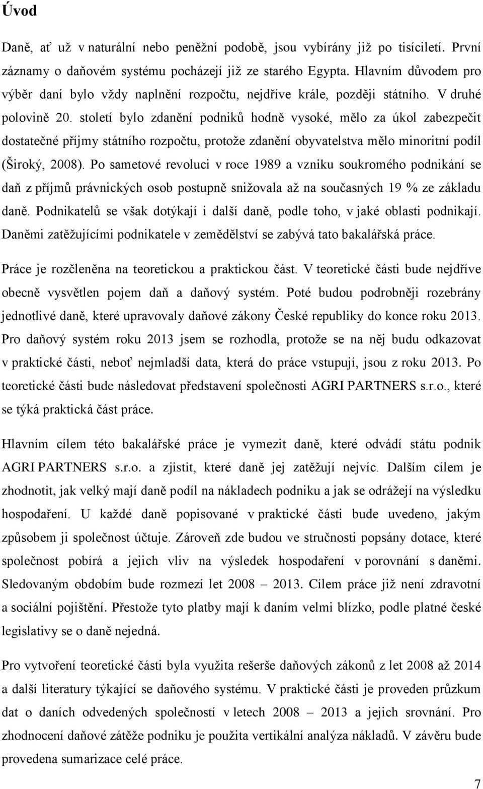 století bylo zdanění podniků hodně vysoké, mělo za úkol zabezpečit dostatečné příjmy státního rozpočtu, protože zdanění obyvatelstva mělo minoritní podíl (Široký, 2008).