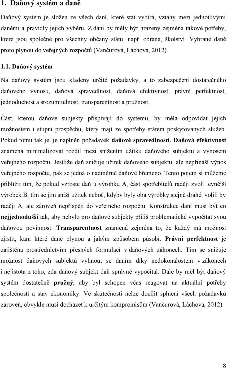 1. Daňový systém Na daňový systém jsou kladeny určité požadavky, a to zabezpečení dostatečného daňového výnosu, daňová spravedlnost, daňová efektivnost, právní perfektnost, jednoduchost a