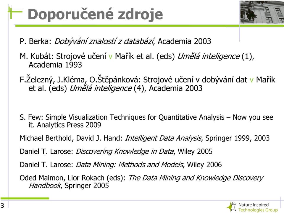 Few: Simple Visualization Techniques for Quantitative Analysis Now you see it. Analytics Press 2009 Michael Berthold, David J.