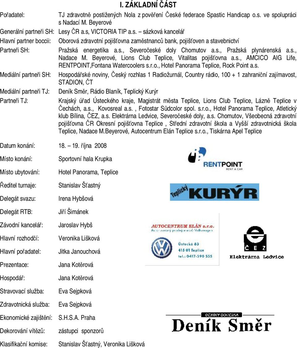 s. Mediální partneři SH: Hospodářské noviny, Český rozhlas 1 Radiožurnál, Country rádio, 100 + 1 zahraniční zajímavost, STADION, ČT Mediální partneři TJ: Deník Směr, Rádio Blaník, Teplický Kurýr