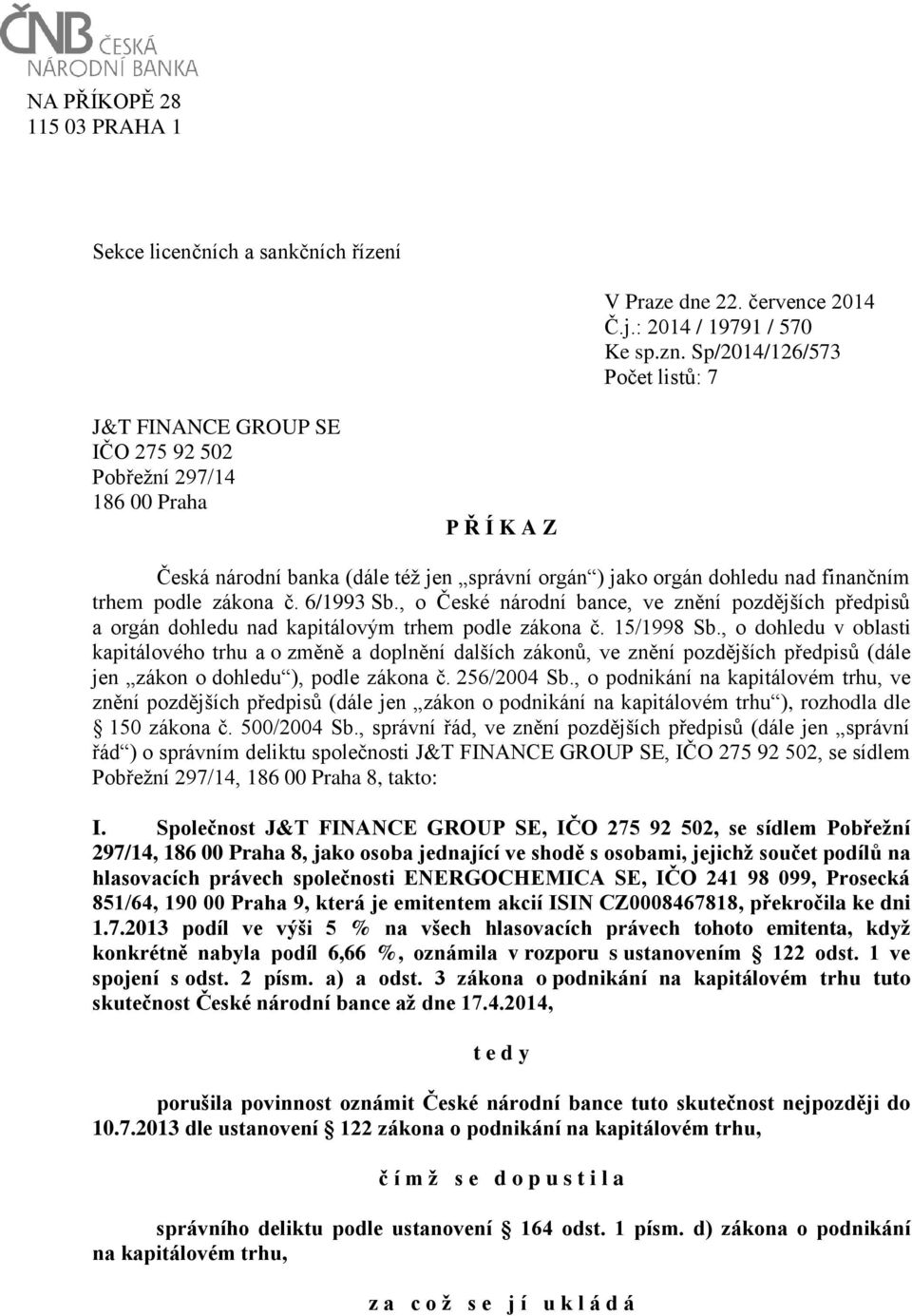 podle zákona č. 6/1993 Sb., o České národní bance, ve znění pozdějších předpisů a orgán dohledu nad kapitálovým trhem podle zákona č. 15/1998 Sb.