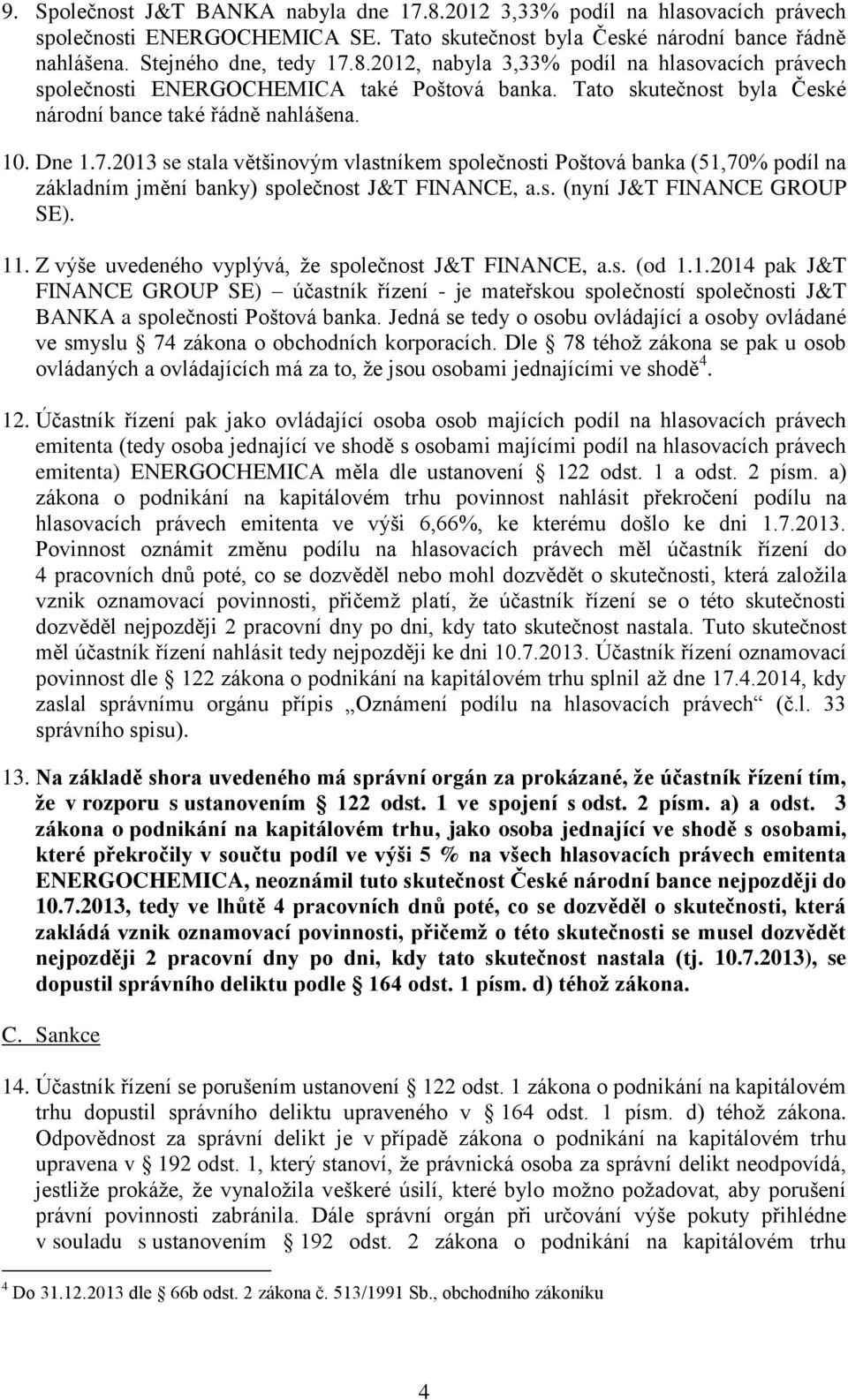 2013 se stala většinovým vlastníkem společnosti Poštová banka (51,70% podíl na základním jmění banky) společnost J&T FINANCE, a.s. (nyní J&T FINANCE GROUP SE). 11.