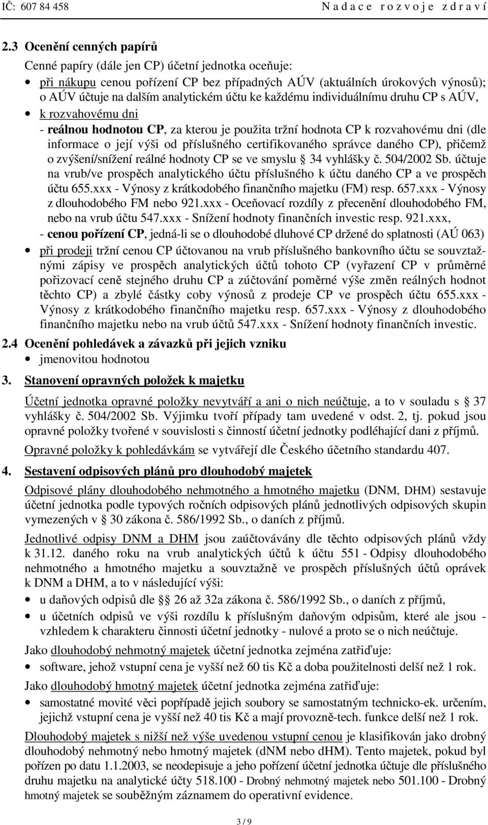 každému individuálnímu druhu CP s AÚV, k rozvahovému dni - reálnou hodnotou CP, za kterou je použita tržní hodnota CP k rozvahovému dni (dle informace o její výši od příslušného certifikovaného