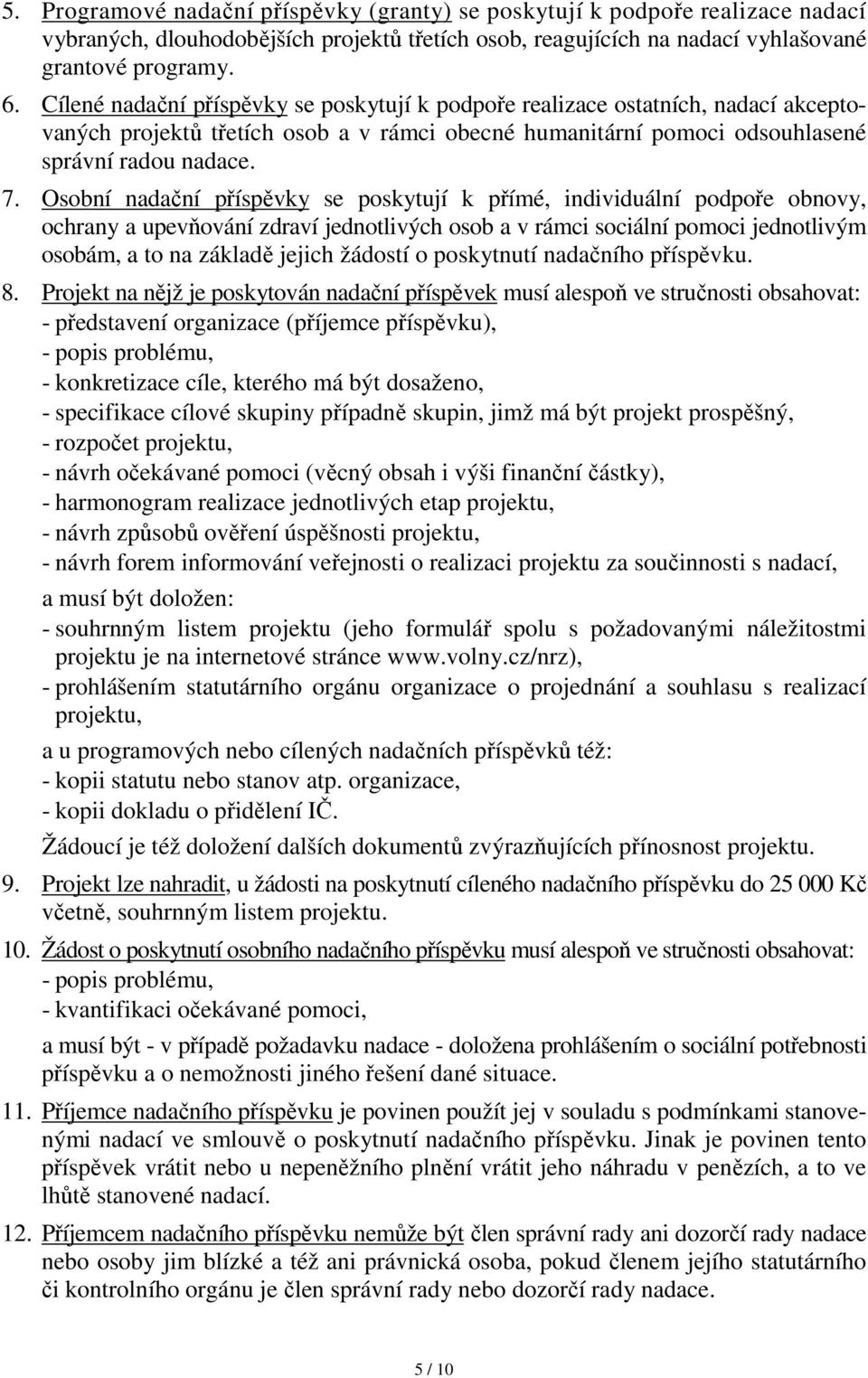 Osobní nadační příspěvky se poskytují k přímé, individuální podpoře obnovy, ochrany a upevňování zdraví jednotlivých osob a v rámci sociální pomoci jednotlivým osobám, a to na základě jejich žádostí