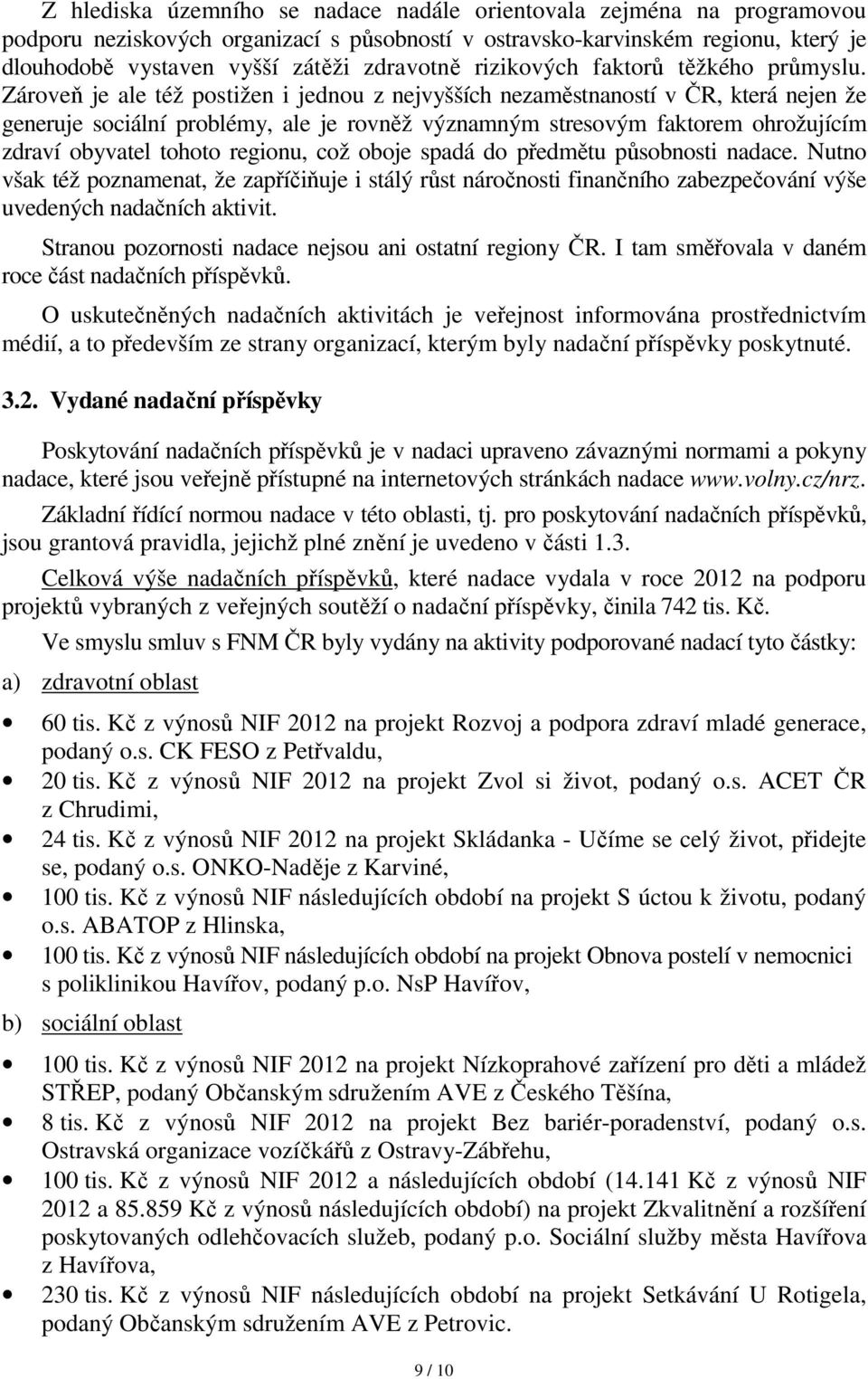 Zároveň je ale též postižen i jednou z nejvyšších nezaměstnaností v ČR, která nejen že generuje sociální problémy, ale je rovněž významným stresovým faktorem ohrožujícím zdraví obyvatel tohoto