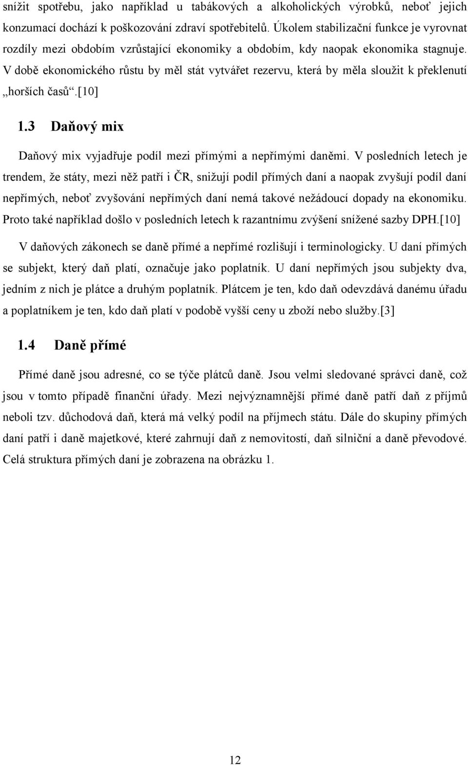 V době ekonomického růstu by měl stát vytvářet rezervu, která by měla sloužit k překlenutí horších časů.[10] 1.3 Daňový mix Daňový mix vyjadřuje podíl mezi přímými a nepřímými daněmi.