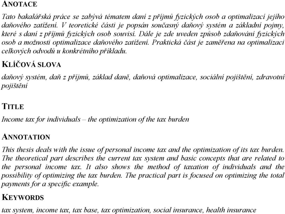 Dále je zde uveden způsob zdaňování fyzických osob a možnosti optimalizace daňového zatížení. Praktická část je zaměřena na optimalizaci celkových odvodů u konkrétního příkladu.