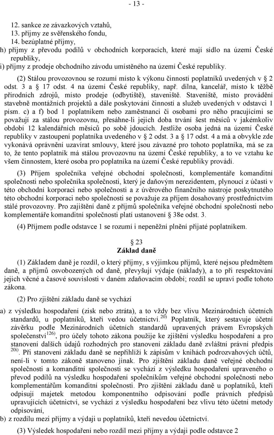 (2) Stálou provozovnou se rozumí místo k výkonu činností poplatníků uvedených v 2 odst. 3 a 17 odst. 4 na území České republiky, např.