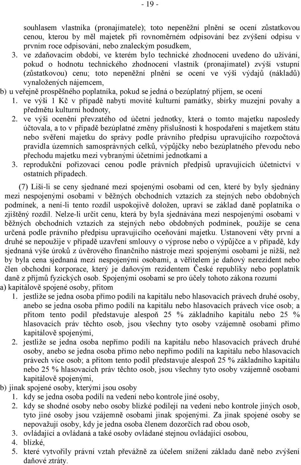 ve zdaňovacím období, ve kterém bylo technické zhodnocení uvedeno do užívání, pokud o hodnotu technického zhodnocení vlastník (pronajímatel) zvýší vstupní (zůstatkovou) cenu; toto nepeněžní plnění se