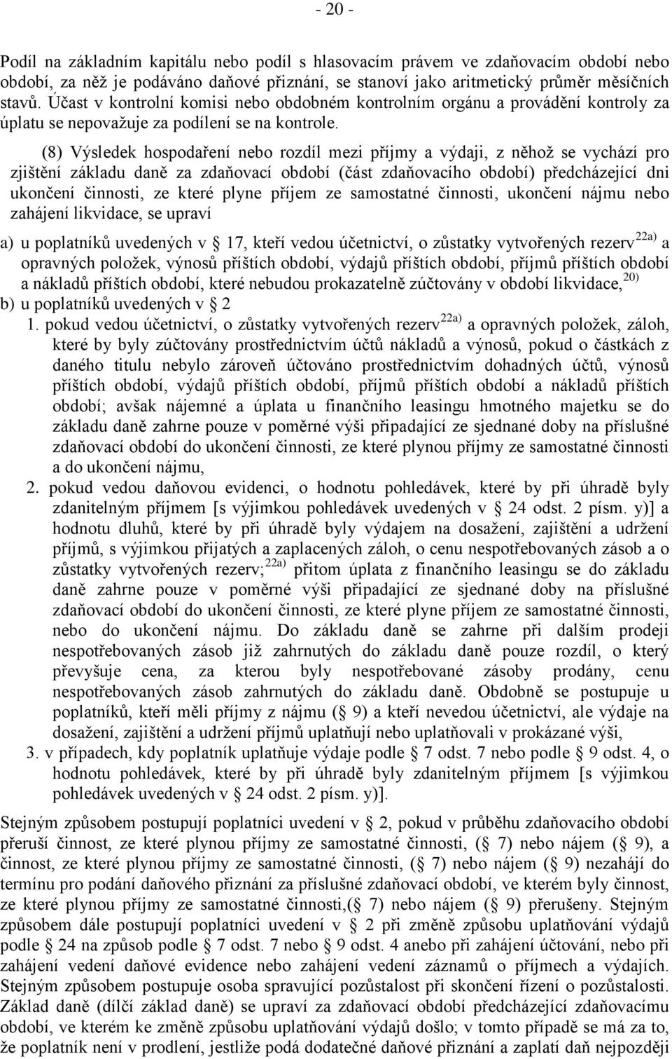 (8) Výsledek hospodaření nebo rozdíl mezi příjmy a výdaji, z něhož se vychází pro zjištění základu daně za zdaňovací období (část zdaňovacího období) předcházející dni ukončení činnosti, ze které