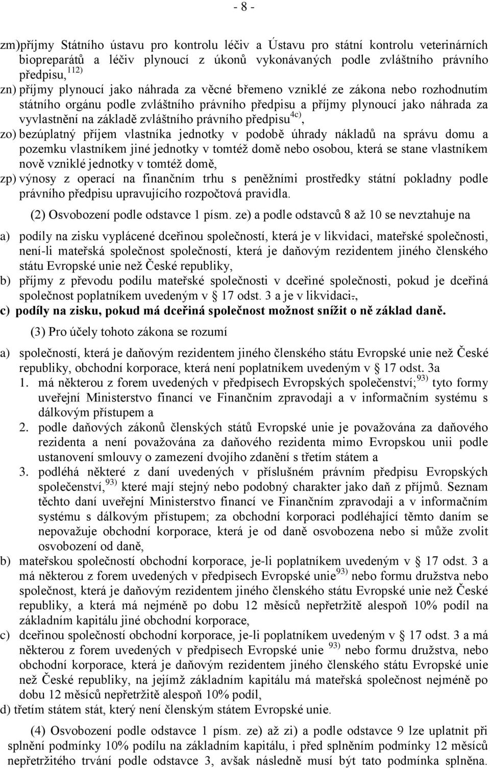 právního předpisu 4c), zo) bezúplatný příjem vlastníka jednotky v podobě úhrady nákladů na správu domu a pozemku vlastníkem jiné jednotky v tomtéž domě nebo osobou, která se stane vlastníkem nově