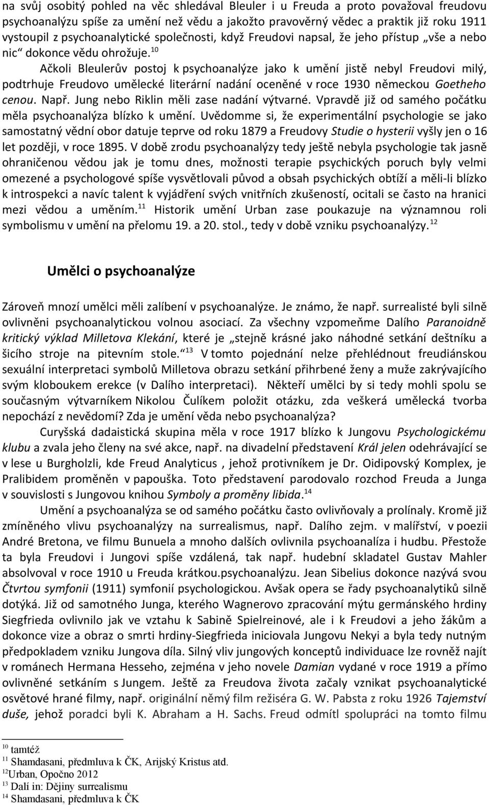 10 Ačkoli Bleulerův postoj k psychoanalýze jako k umění jistě nebyl Freudovi milý, podtrhuje Freudovo umělecké literární nadání oceněné v roce 1930 německou Goetheho cenou. Např.