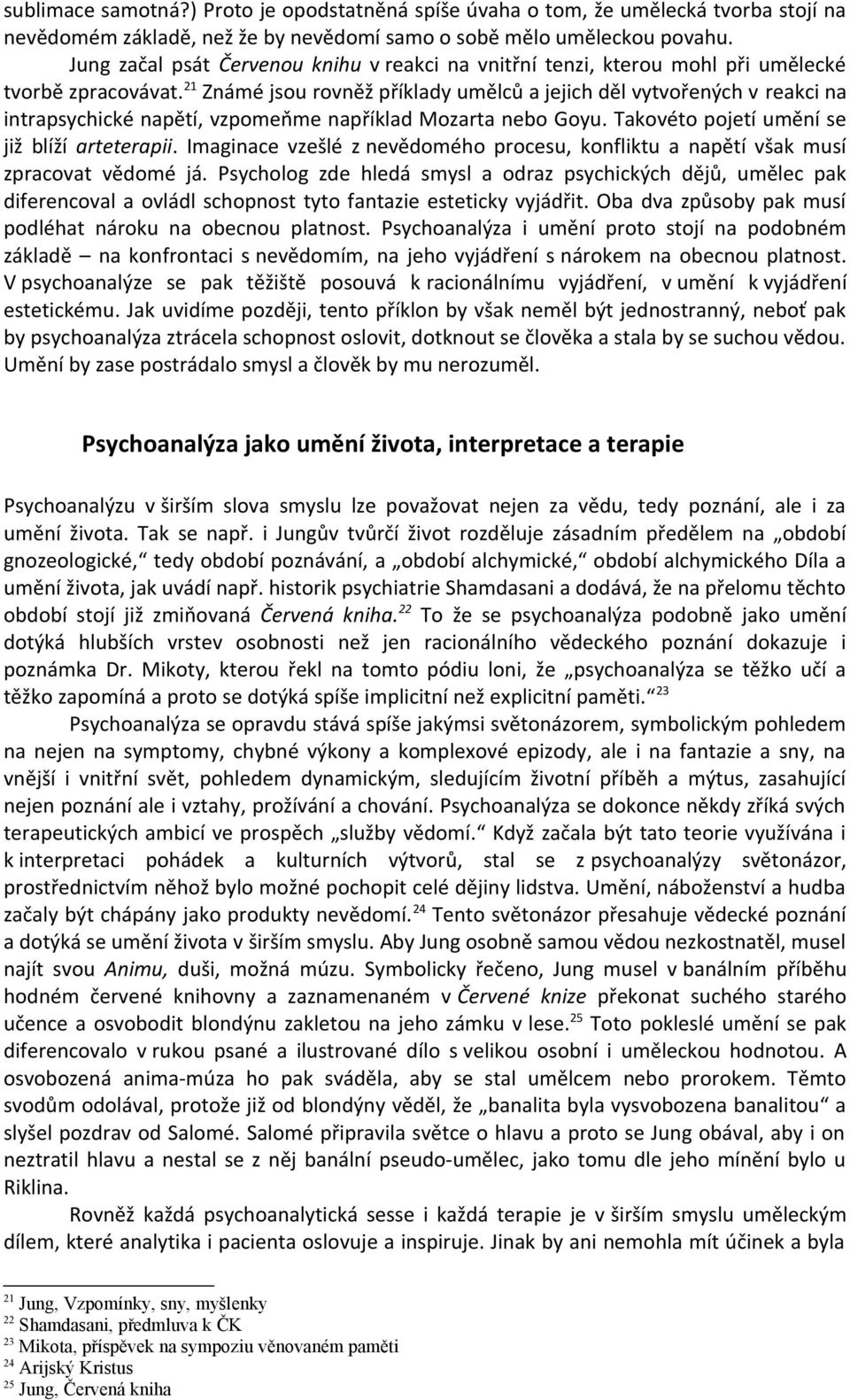 21 Známé jsou rovněž příklady umělců a jejich děl vytvořených v reakci na intrapsychické napětí, vzpomeňme například Mozarta nebo Goyu. Takovéto pojetí umění se již blíží arteterapii.