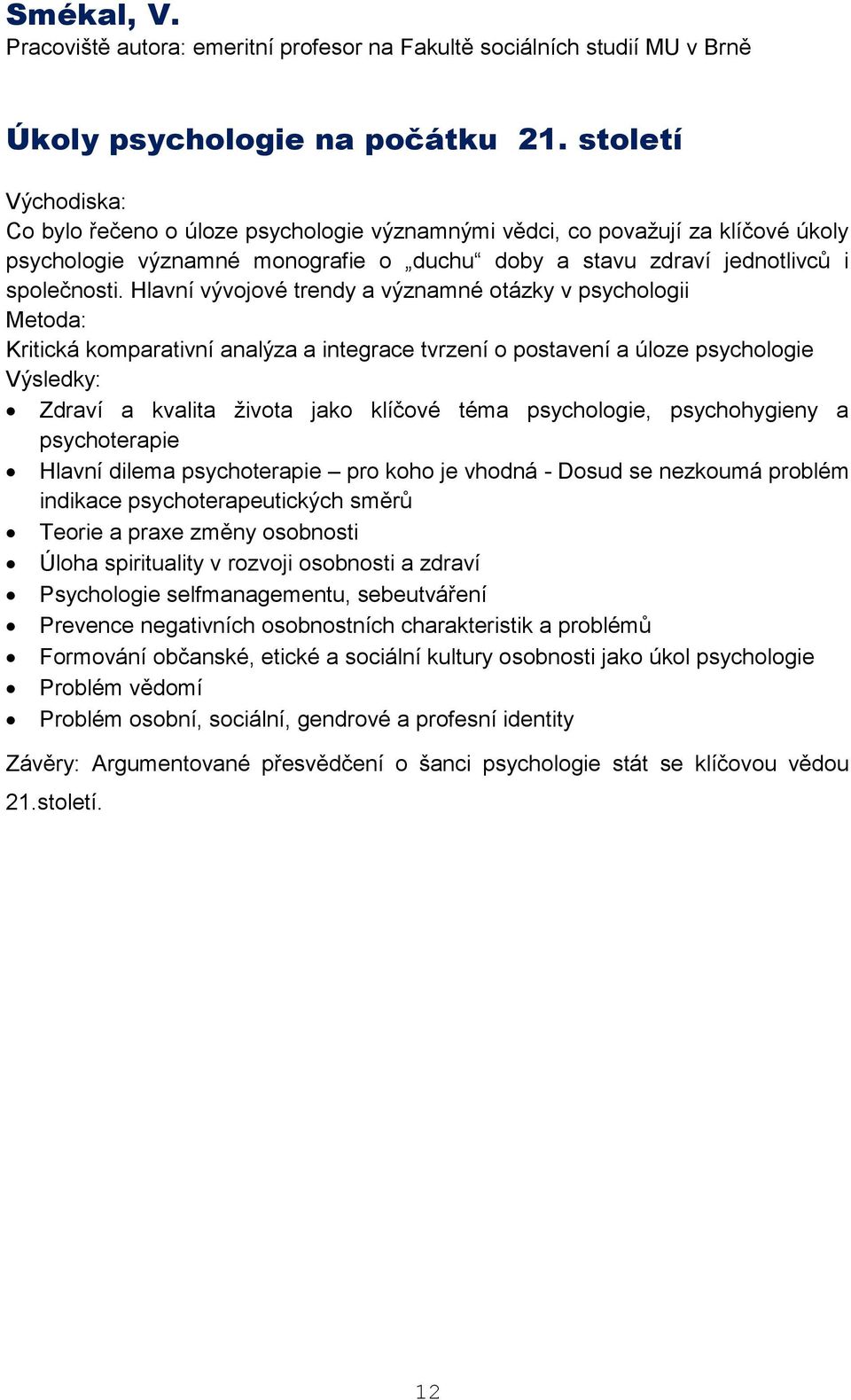 Hlavní vývojové trendy a významné otázky v psychologii Metoda: Kritická komparativní analýza a integrace tvrzení o postavení a úloze psychologie Výsledky: Zdraví a kvalita života jako klíčové téma