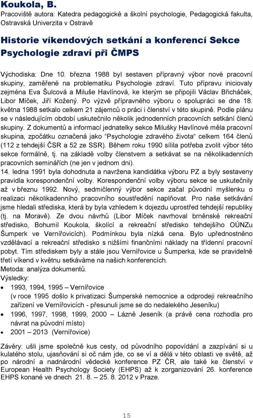 Východiska: Dne 10. března 1988 byl sestaven přípravný výbor nové pracovní skupiny, zaměřené na problematiku Psychologie zdraví.