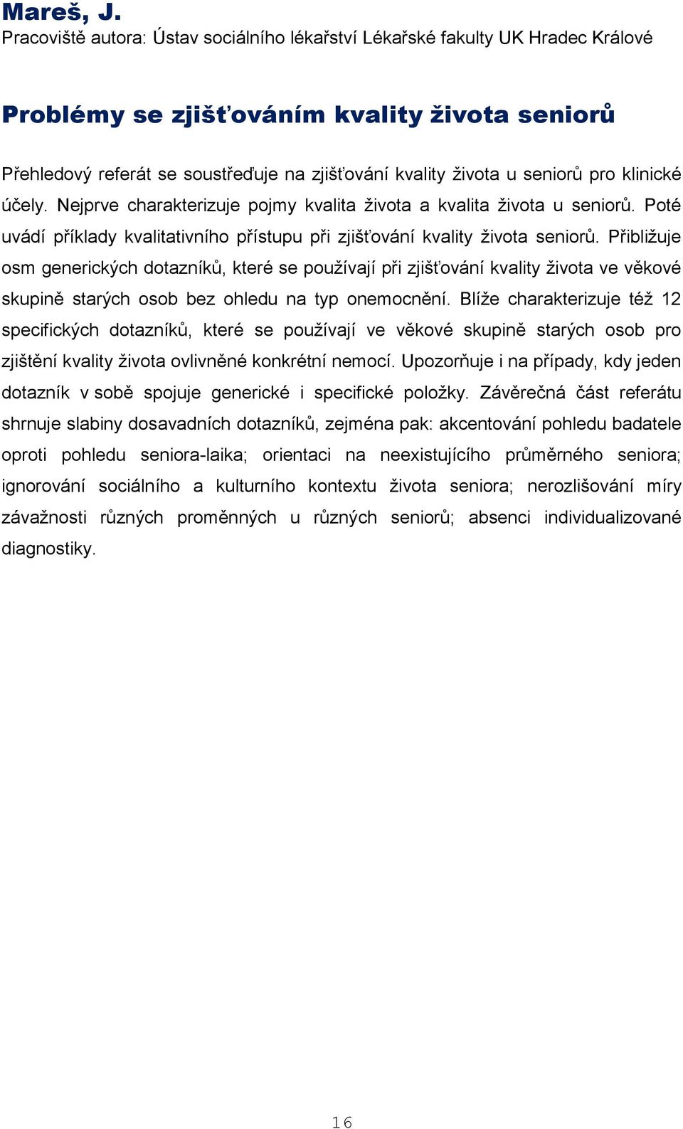 seniorů pro klinické účely. Nejprve charakterizuje pojmy kvalita života a kvalita života u seniorů. Poté uvádí příklady kvalitativního přístupu při zjišťování kvality života seniorů.