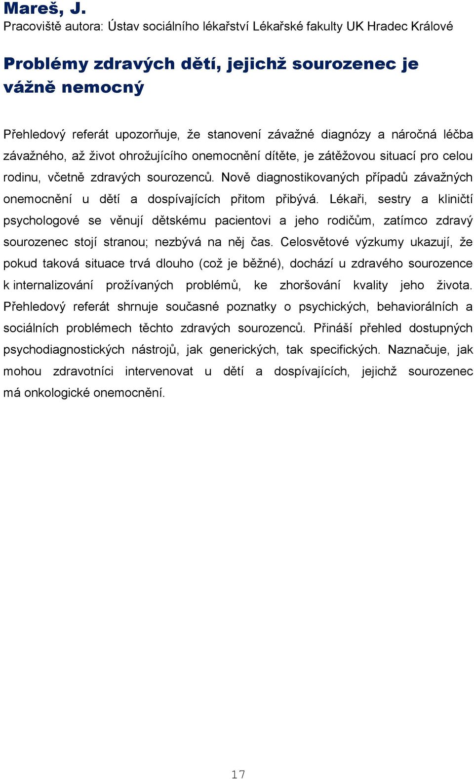 diagnózy a náročná léčba závažného, až život ohrožujícího onemocnění dítěte, je zátěžovou situací pro celou rodinu, včetně zdravých sourozenců.