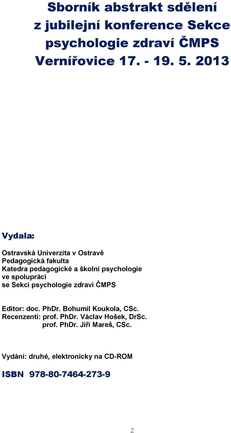 spolupráci se Sekcí psychologie zdraví ČMPS Editor: doc. PhDr. Bohumil Koukola, CSc. Recenzenti: prof. PhDr. Václav Hošek, DrSc.