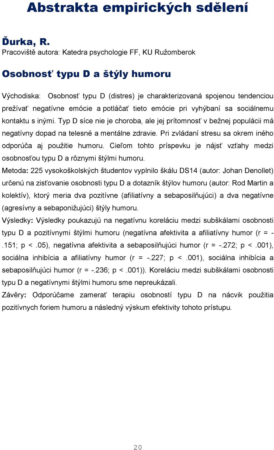 potláčať tieto emócie pri vyhýbaní sa sociálnemu kontaktu s inými. Typ D síce nie je choroba, ale jej prítomnosť v bežnej populácii má negatívny dopad na telesné a mentálne zdravie.