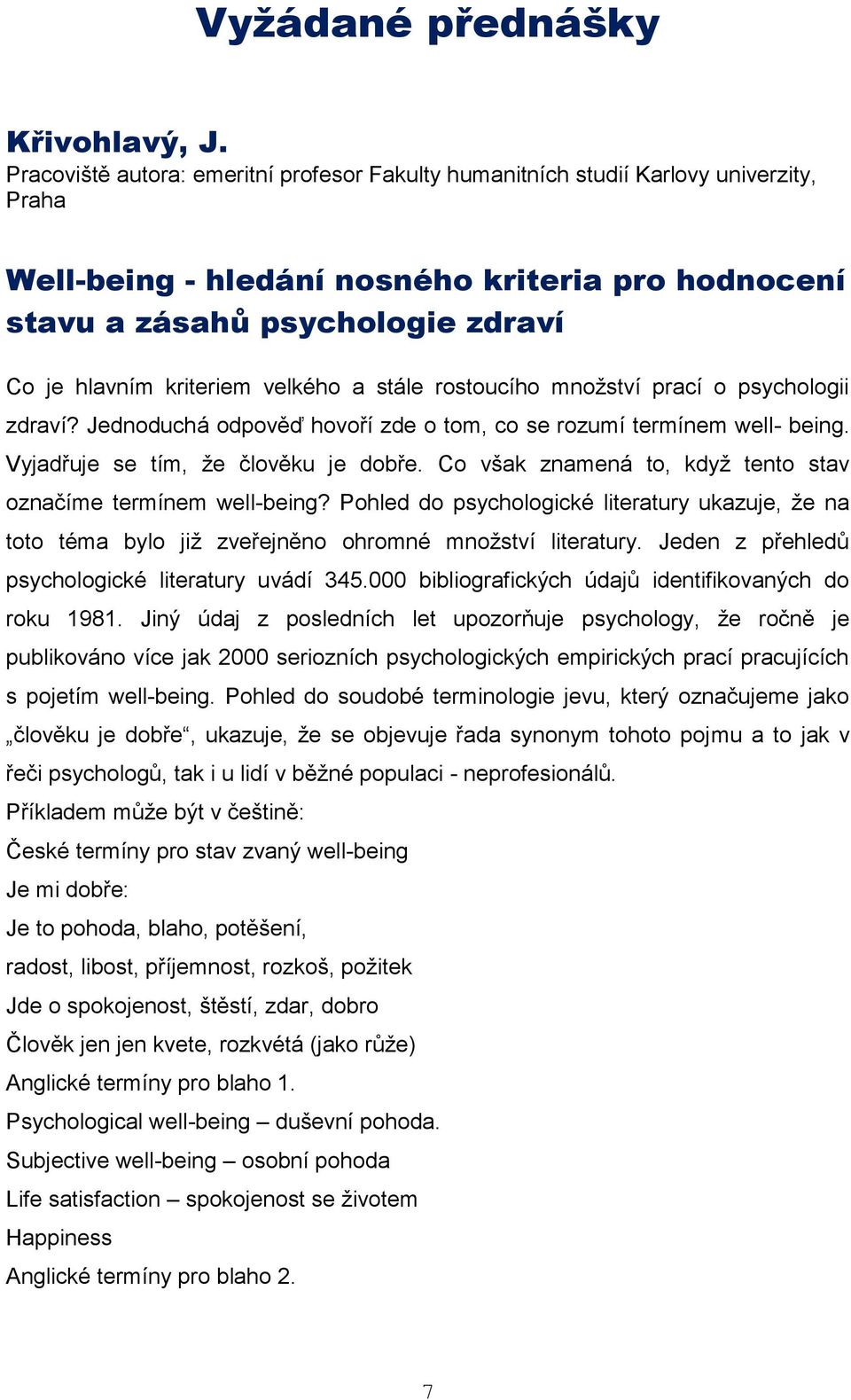 velkého a stále rostoucího množství prací o psychologii zdraví? Jednoduchá odpověď hovoří zde o tom, co se rozumí termínem well- being. Vyjadřuje se tím, že člověku je dobře.