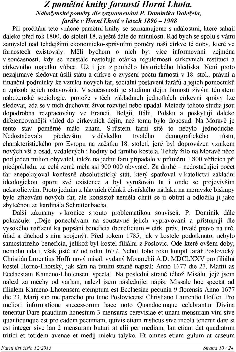 a ještě dále do minulosti. Rád bych se spolu s vámi zamyslel nad tehdejšími ekonomicko-správními poměry naší církve té doby, které ve farnostech existovaly.