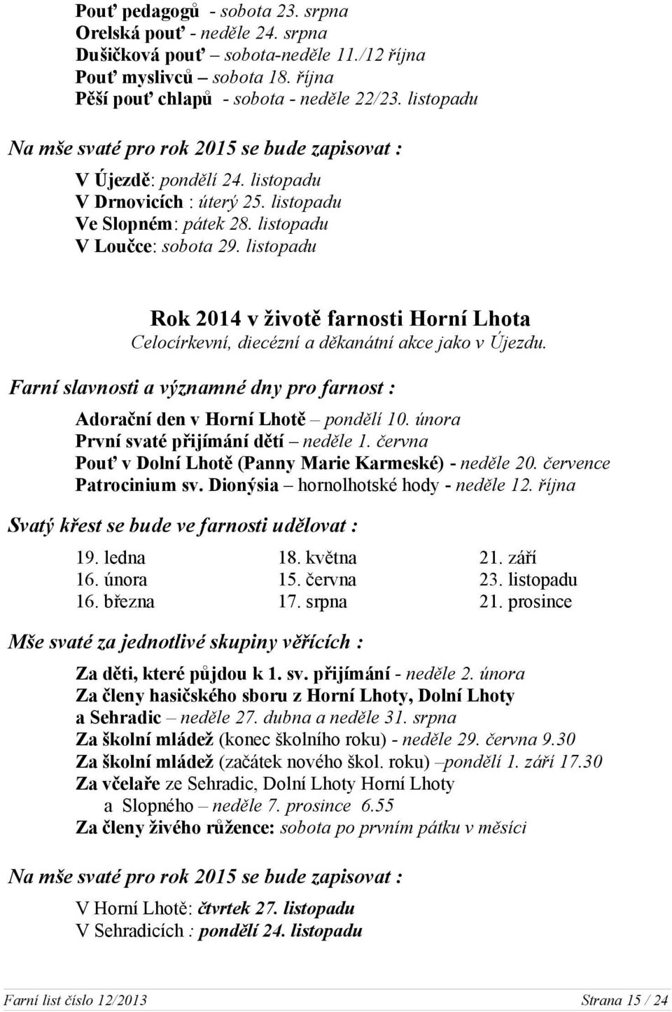 listopadu Rok 2014 v životě farnosti Horní Lhota Celocírkevní, diecézní a děkanátní akce jako v Újezdu. Farní slavnosti a významné dny pro farnost : Adorační den v Horní Lhotě pondělí 10.