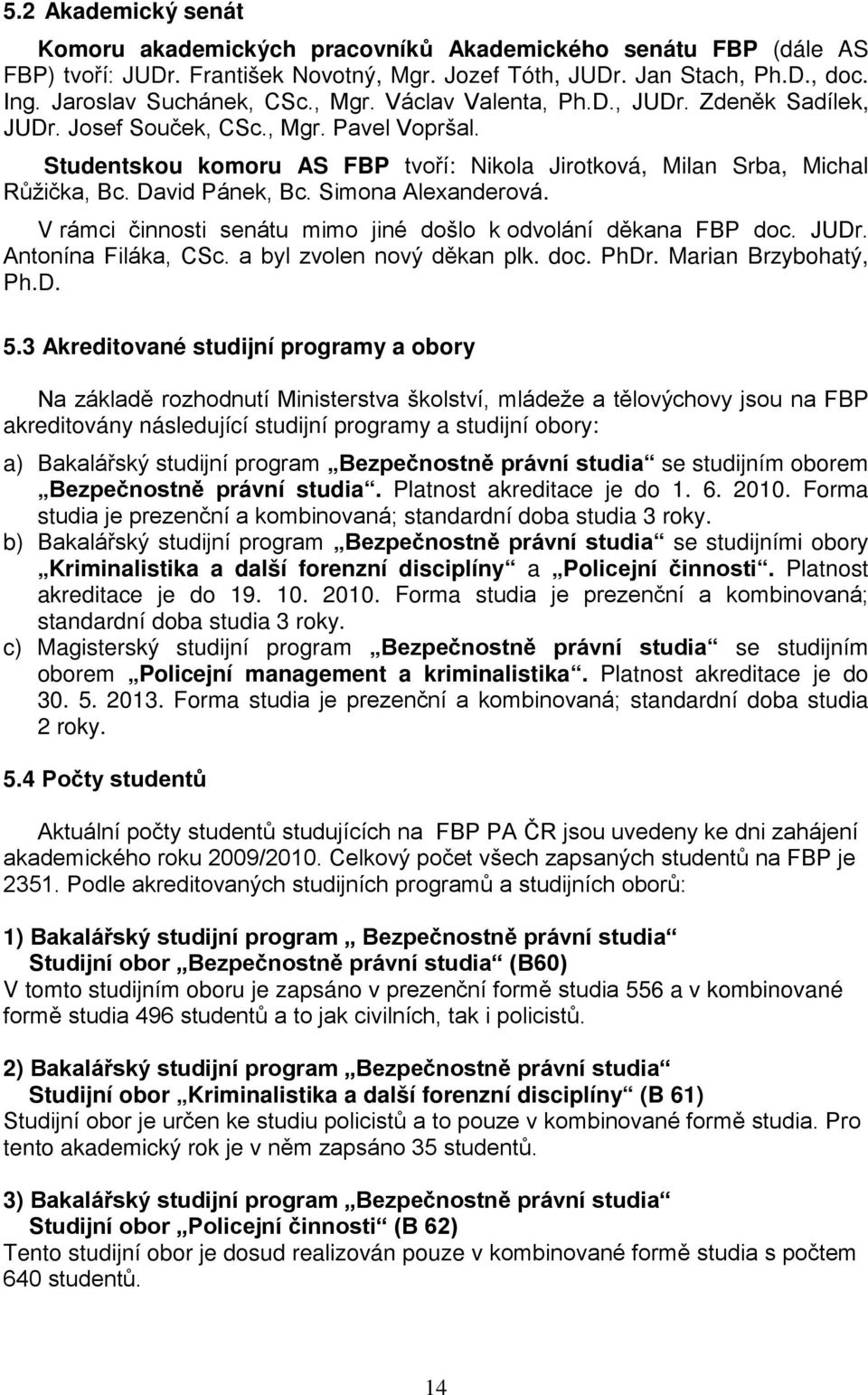 Simona Alexanderová. V rámci činnosti senátu mimo jiné došlo k odvolání děkana FBP doc. JUDr. Antonína Filáka, CSc. a byl zvolen nový děkan plk. doc. PhDr. Marian Brzybohatý, Ph.D. 5.