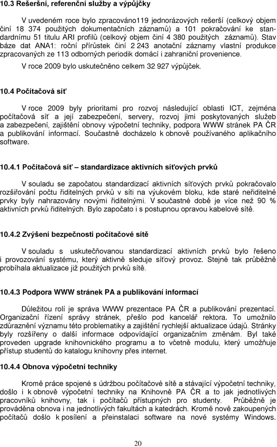 Stav báze dat ANA1: roční přírůstek činí 2 243 anotační záznamy vlastní produkce zpracovaných ze 113 odborných periodik domácí i zahraniční provenience.