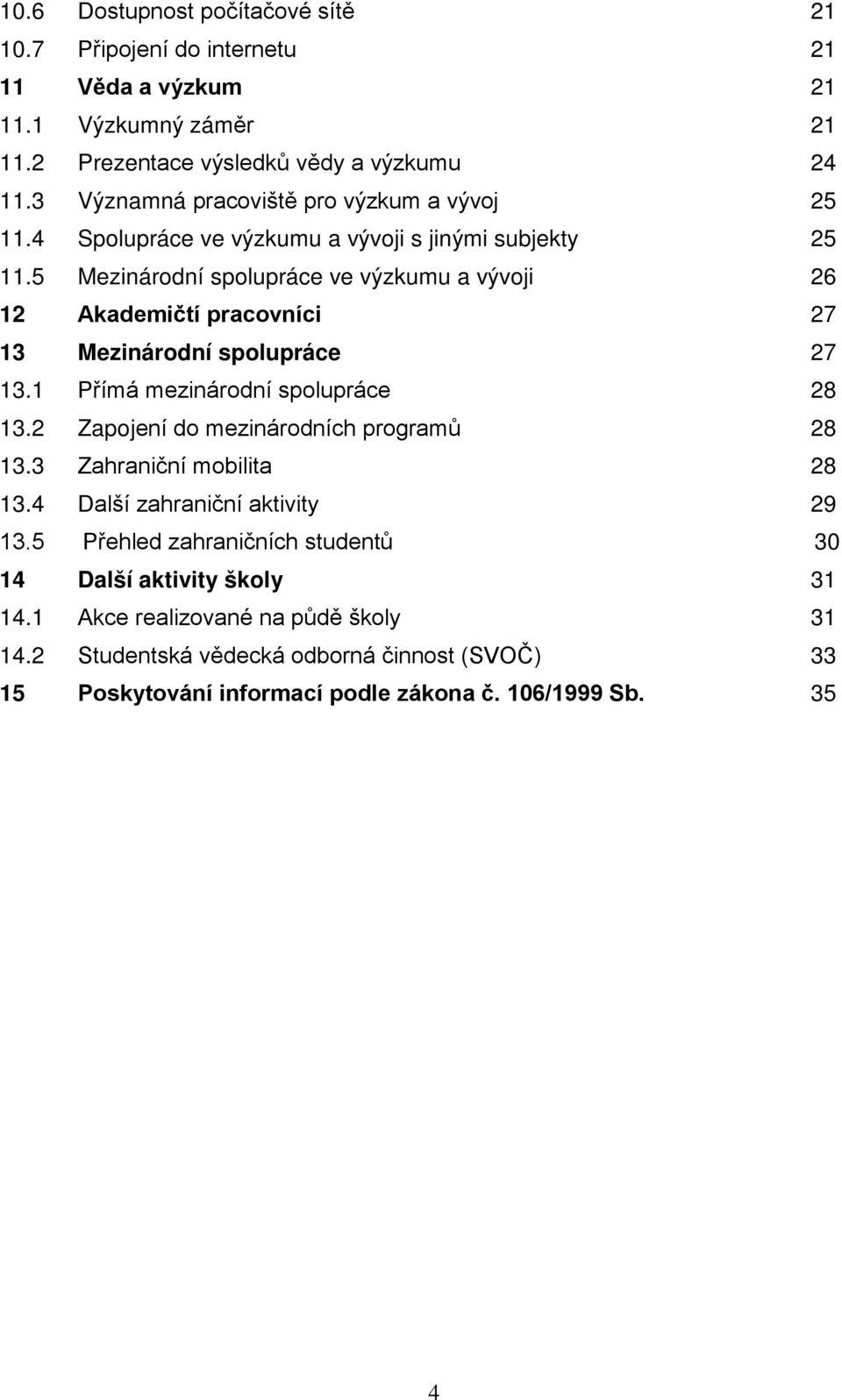 5 Mezinárodní spolupráce ve výzkumu a vývoji 26 12 Akademičtí pracovníci 27 13 Mezinárodní spolupráce 27 13.1 Přímá mezinárodní spolupráce 28 13.