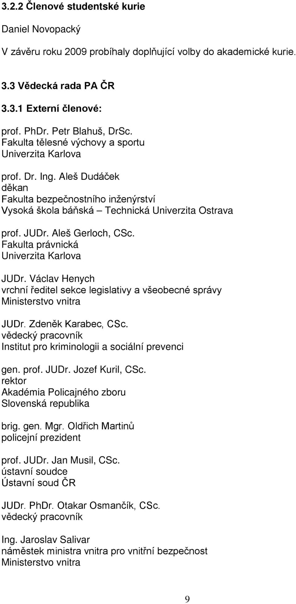 Fakulta právnická Univerzita Karlova JUDr. Václav Henych vrchní ředitel sekce legislativy a všeobecné správy Ministerstvo vnitra JUDr. Zdeněk Karabec, CSc.