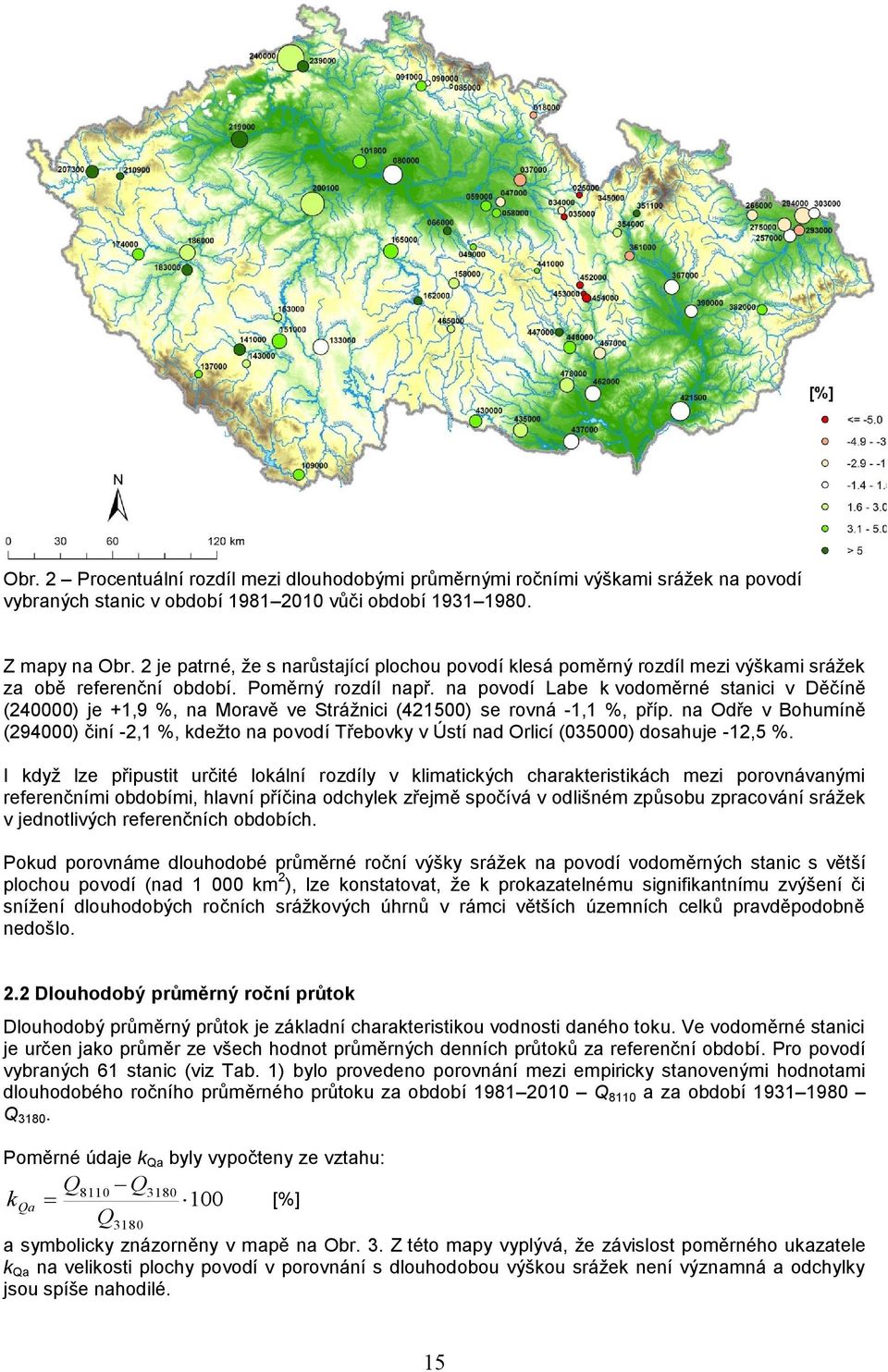 n povodí Lb k vodoměrné stnici v Děčíně (240000) j +1,9 %, n Morvě v Strážnici (421500) s rovná -1,1 %, příp.