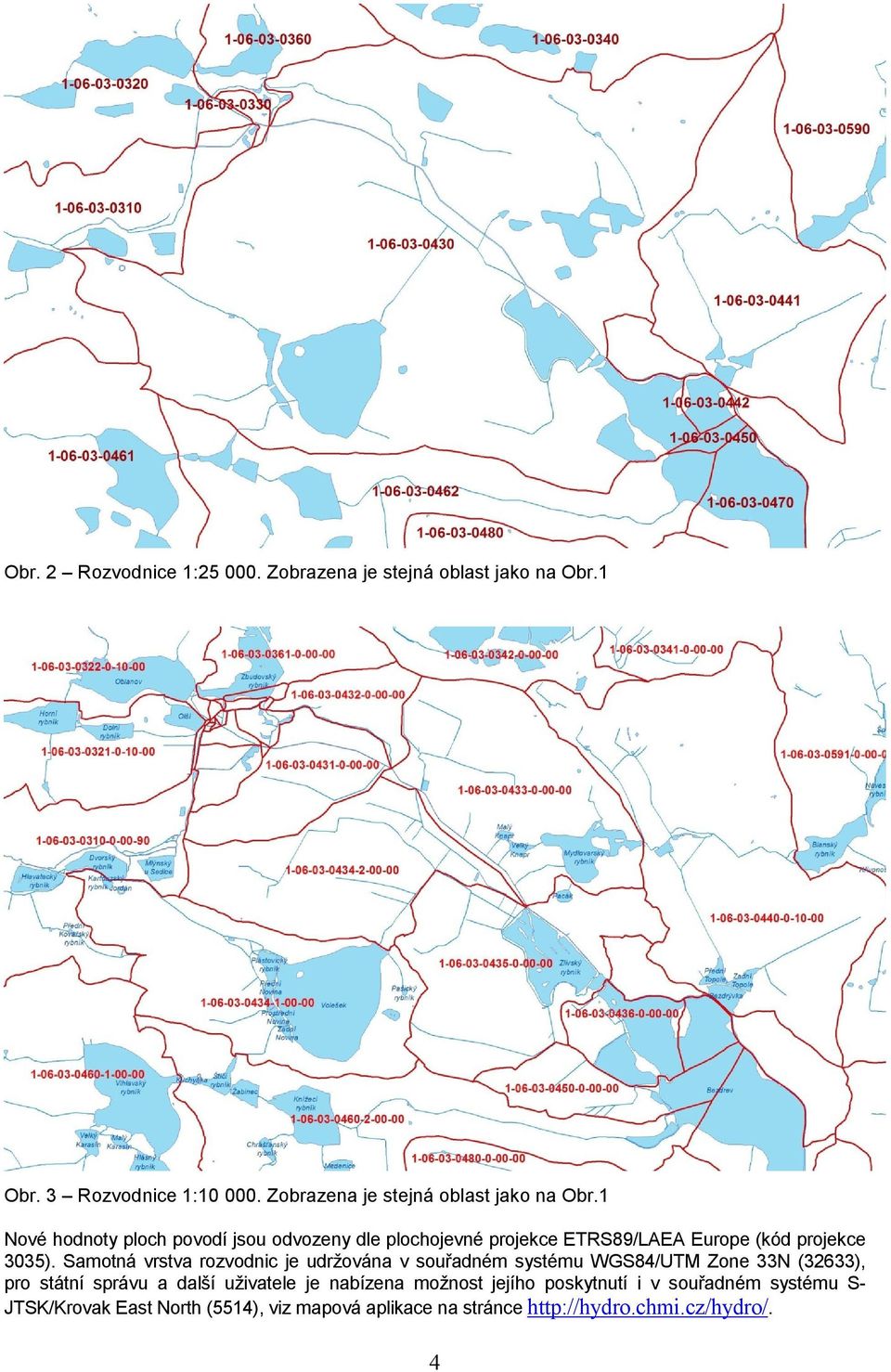 1 Nové hodnoty ploch povodí jsou odvozny dl plochojvné projkc ETRS89/LAEA Europ (kód projkc 3035).