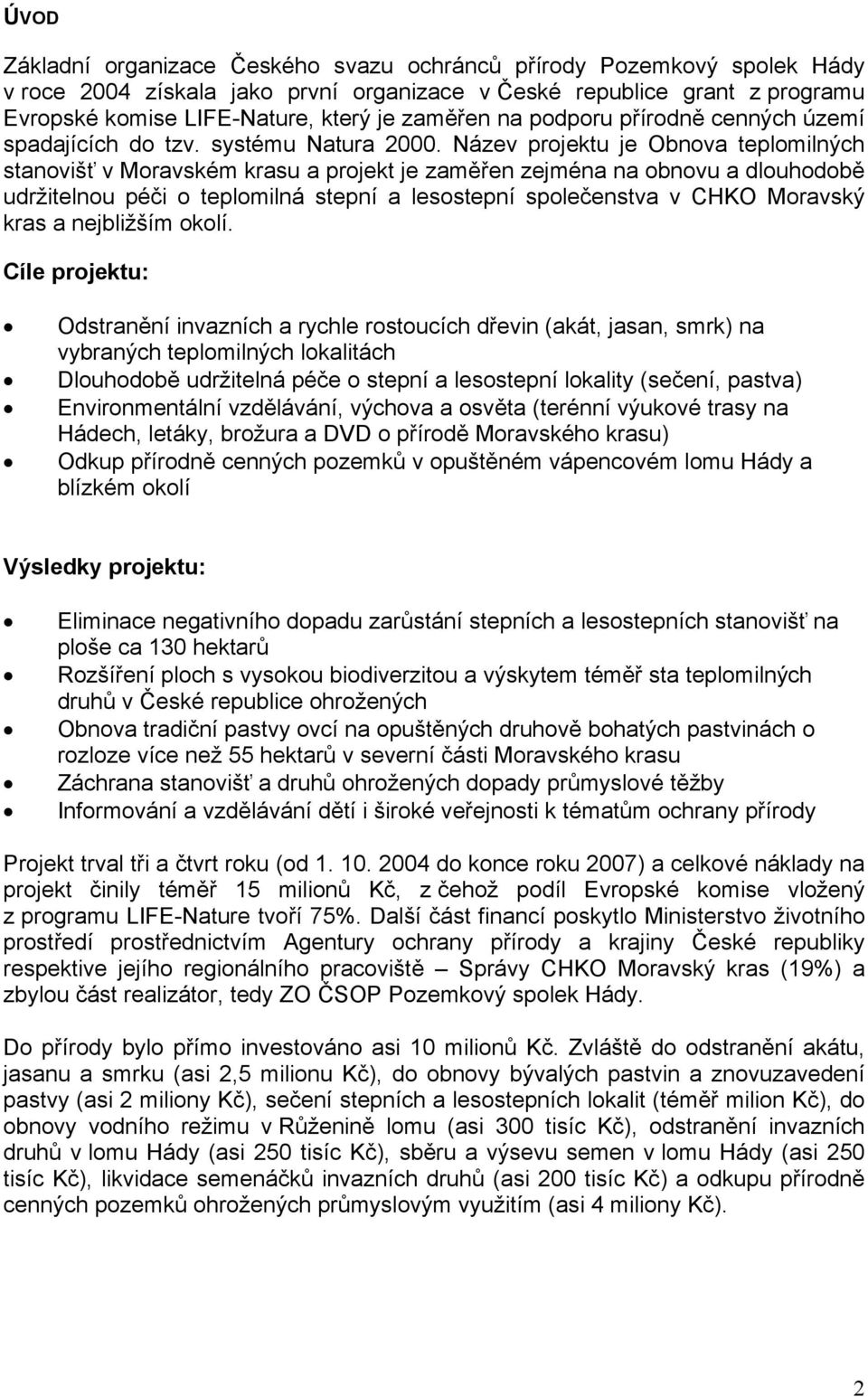 Název projektu je Obnova teplomilných stanovišť v Moravském krasu a projekt je zaměřen zejména na obnovu a dlouhodobě udržitelnou péči o teplomilná stepní a lesostepní společenstva v CHKO Moravský