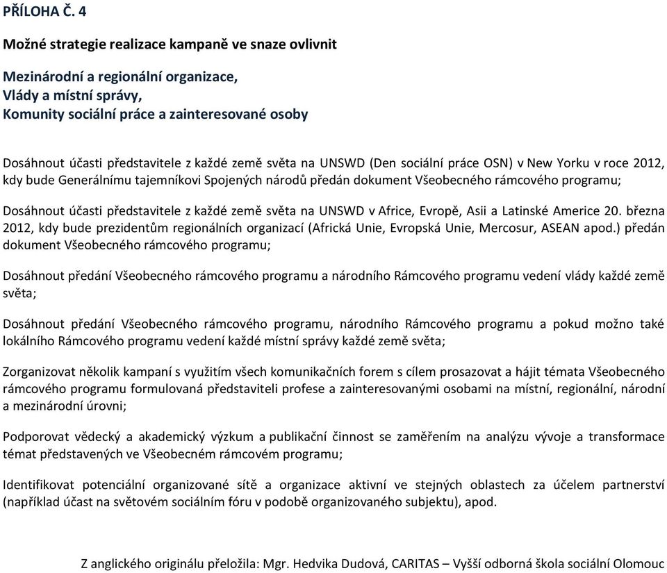 země světa na UNSWD (Den sociální práce OSN) v New Yorku v roce 2012, kdy bude Generálnímu tajemníkovi Spojených národů předán dokument Všeobecného rámcového programu; Dosáhnout účasti představitele