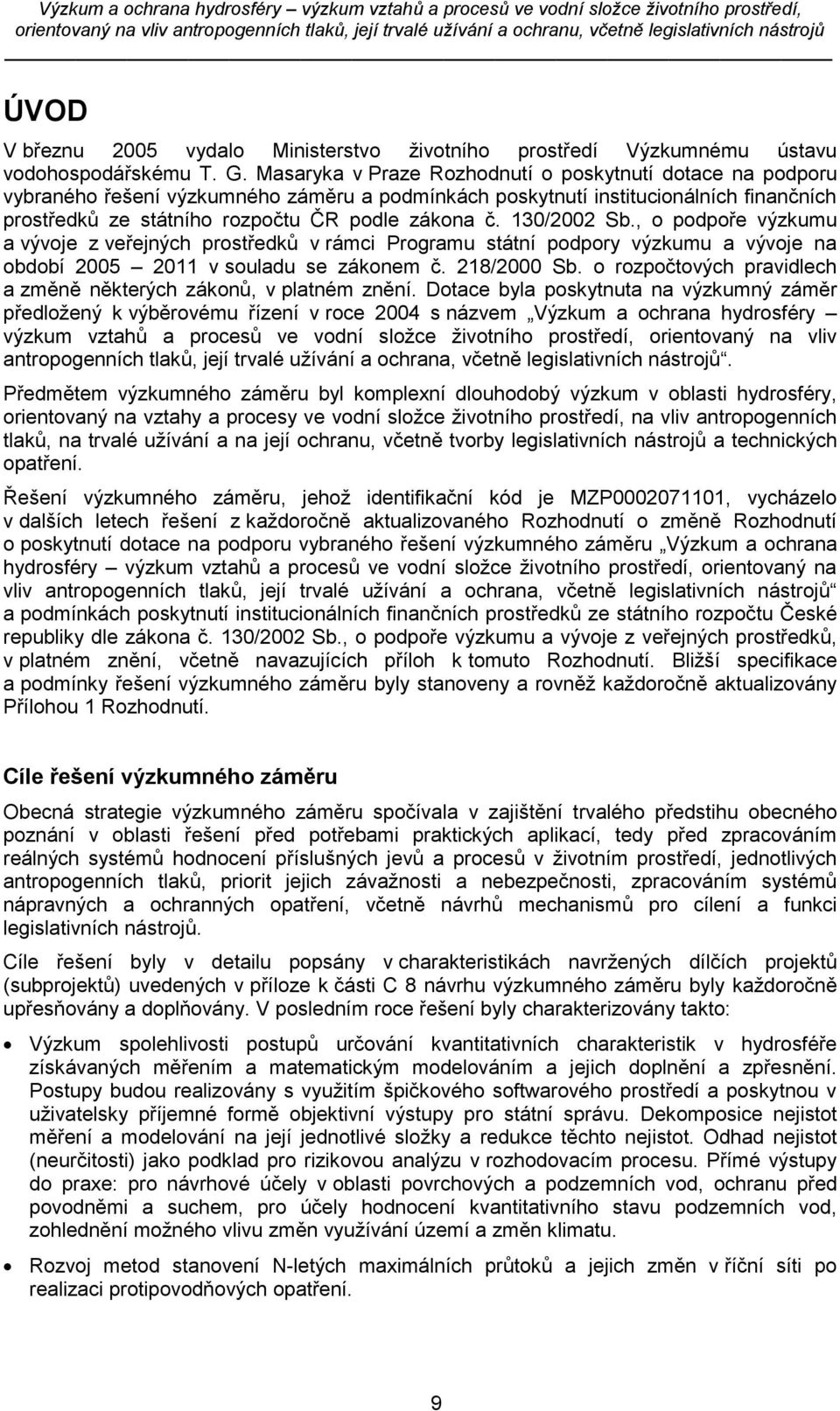 130/2002 Sb., o podpoře výzkumu a vývoje z veřejných prostředků v rámci Programu státní podpory výzkumu a vývoje na období 2005 2011 v souladu se zákonem č. 218/2000 Sb.