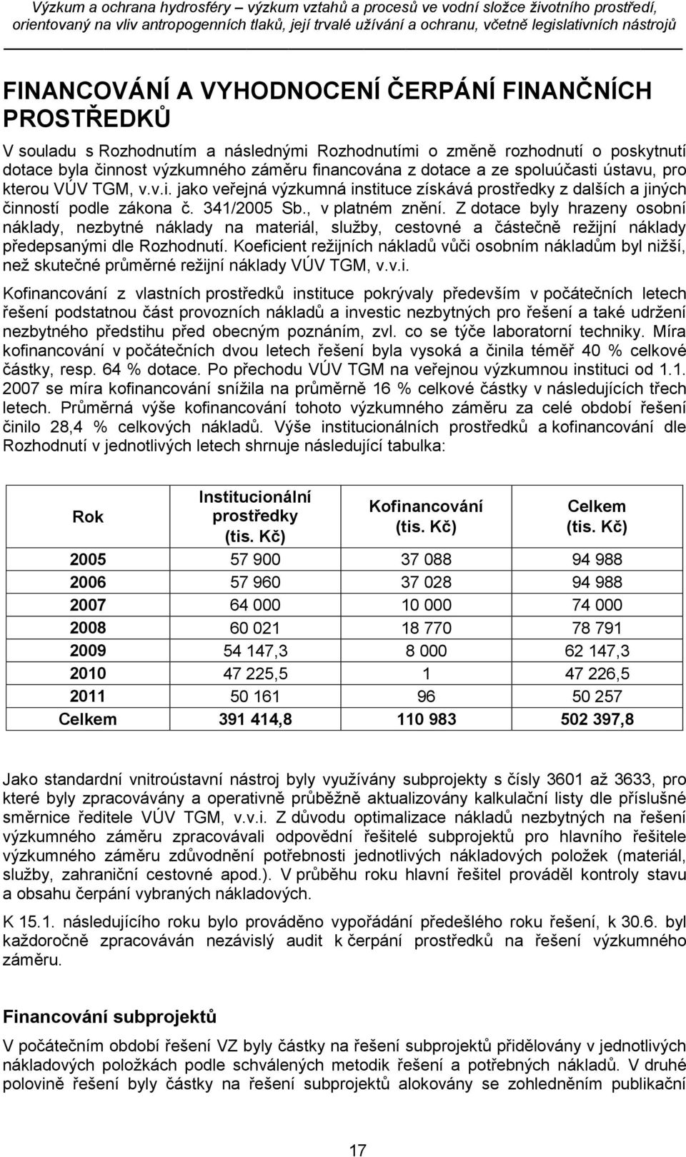 Z dotace byly hrazeny osobní náklady, nezbytné náklady na materiál, služby, cestovné a částečně režijní náklady předepsanými dle Rozhodnutí.