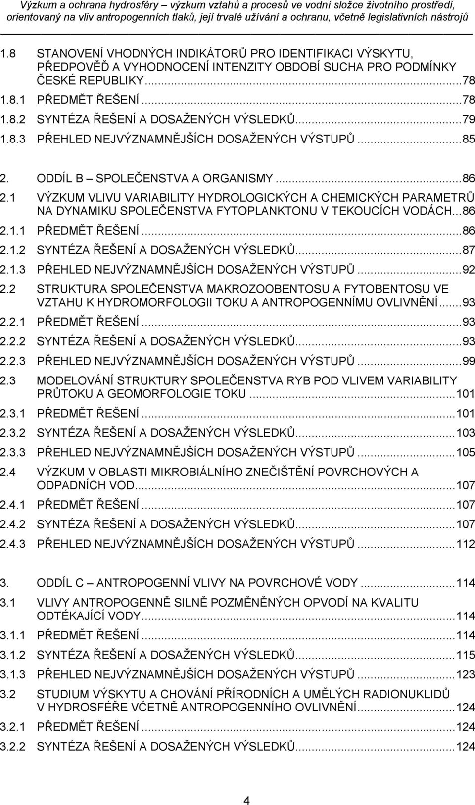 1 VÝZKUM VLIVU VARIABILITY HYDROLOGICKÝCH A CHEMICKÝCH PARAMETRŮ NA DYNAMIKU SPOLEČENSTVA FYTOPLANKTONU V TEKOUCÍCH VODÁCH... 86 2.1.1 PŘEDMĚT ŘEŠENÍ... 86 2.1.2 SYNTÉZA ŘEŠENÍ A DOSAŽENÝCH VÝSLEDKŮ.