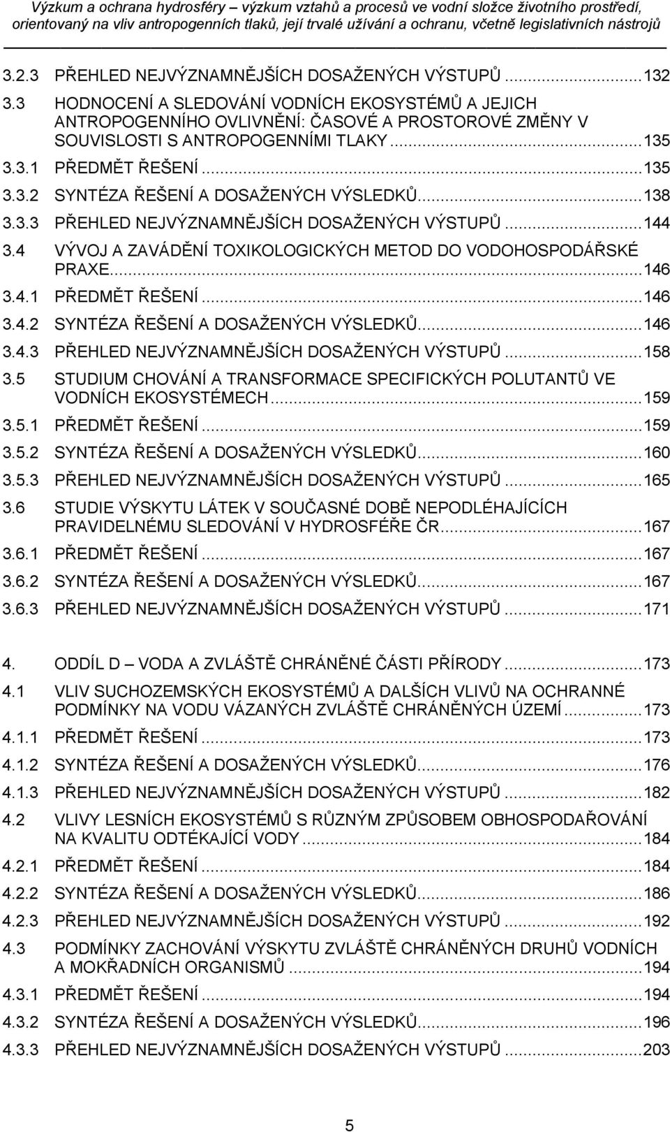 4 VÝVOJ A ZAVÁDĚNÍ TOXIKOLOGICKÝCH METOD DO VODOHOSPODÁŘSKÉ PRAXE... 146 3.4.1 PŘEDMĚT ŘEŠENÍ... 146 3.4.2 SYNTÉZA ŘEŠENÍ A DOSAŽENÝCH VÝSLEDKŮ... 146 3.4.3 PŘEHLED NEJVÝZNAMNĚJŠÍCH DOSAŽENÝCH VÝSTUPŮ.