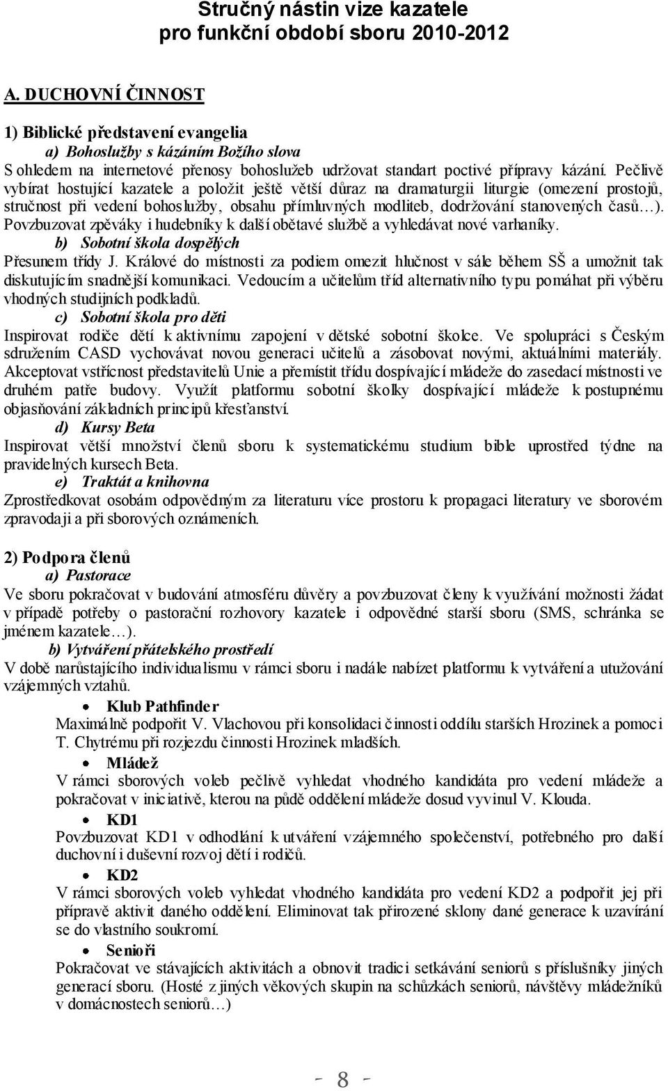 Pečlivě vybírat hostující kazatele a položit ještě větší důraz na dramaturgii liturgie (omezení prostojů, stručnost při vedení bohoslužby, obsahu přímluvných modliteb, dodržování stanovených časů ).